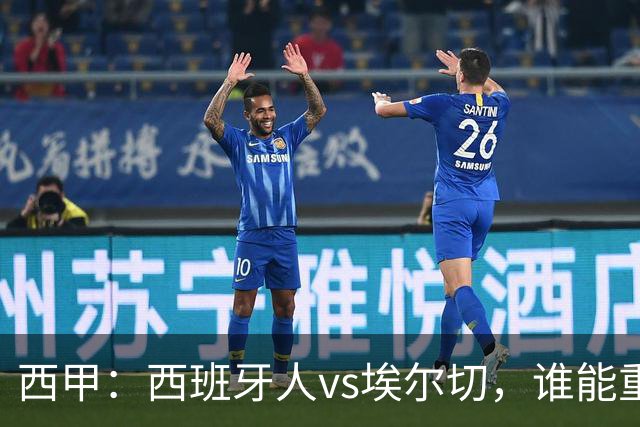 西甲：西班牙人vs埃尔切，谁能重返胜轨？
